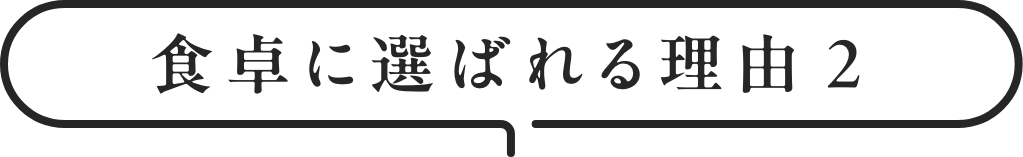 ⾷卓に選ばれる理由2